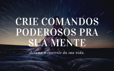 Como Criar Comandos Poderosos Para Sua Mente?